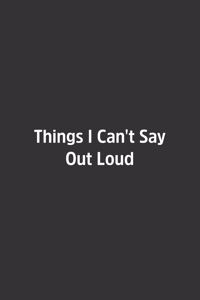 Things I Can't Say Out Loud.