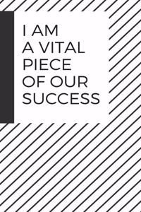 I Am A Vital Piece of Our Success: Appreciation Gift- Lined Blank Journal, Dot Grid Paper Notebook for Writing, appreciation gifts for women, appreciation gifts for coworkers