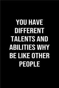You Have Different Talents And Abilities Why Be Like Other People
