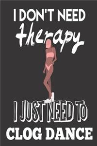 I Don't Need Therapy, I Just Need to Clog Dance