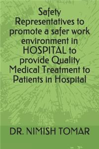 Safety Representatives to promote a safer work environment in HOSPITAL to provide Quality Medical Treatment to Patients in Hospital