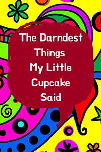 The Darndest Things My Little Cupcake Said