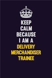 Keep Calm Because I Am A Delivery Merchandiser Trainee