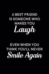 A best friend is someone who makes you laugh even when you think you'll never smile again