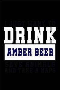 I Just Want To Drink Amber Beer, Save Animals, And Take A Naps