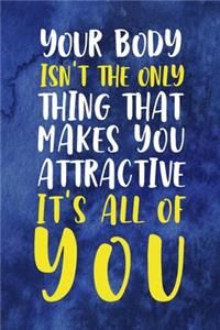 Your Body Isn't The Only Thing That Makes you Attractive It's All Of You