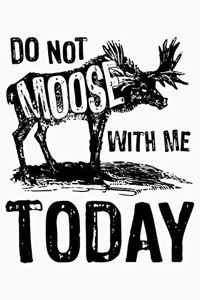 Dont Moose With Me Today