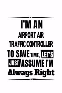 I'm An Airport Air Traffic Controller To Save Time, Let's Assume That I'm Always Right