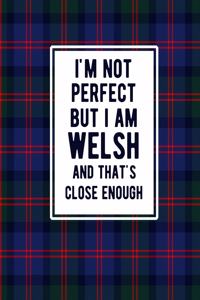 I'm Not Perfect But I Am Welsh And That's Close Enough