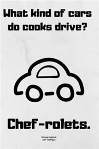 What kind of cars do cooks drive? Chef-rolets.