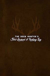 The Deer Hunter's Field Journal & Hunting Log