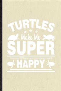 Turtles Make Me Super Happy