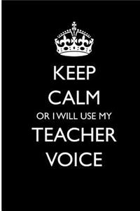 Keep Calm or I WIll Use My Teacher Voice
