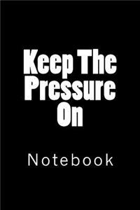 Keep The Pressure On