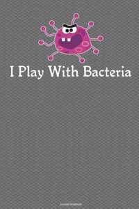 I Play With Bacteria Journal Notebook