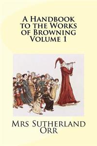A Handbook to the Works of Browning Volume 1