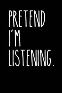 Pretend I'm Listening