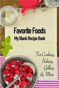 Favorite Foods, My Blank Recipe Book: For Cooking, Baking, Grilling & More