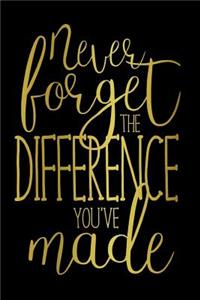 Never Forget the Difference You've Made