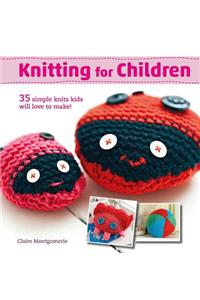 Knitting for Children: 35 Simple Knits Kids Will Love to Make!