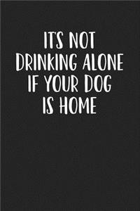 It's Not Drinking Alone, If Your Dog Is Home