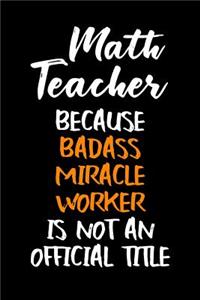 Math Teacher Because Badass Miracle Worker Is Not an Official Title