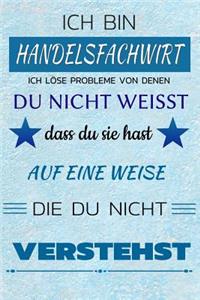 Ich Bin Handelsfachwirt Ich Löse Probleme Von Denen Du Nicht Weißt Dass Du Sie Hast - Auf Eine Weise Die Du Nicht Verstehst