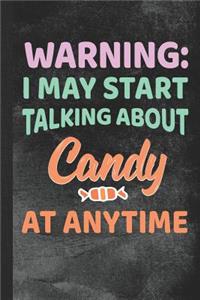 Warning I May Start Talking about Candy at Anytime
