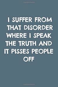 I Suffer from That Disorder Where I Speak the Truth and It Pisses People Off