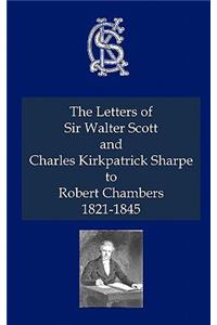 The Letters of Sir Walter Scott and Charles Kirkpatrick Sharpe to Robert Chambers 1821-1845