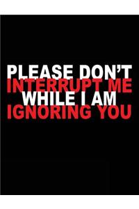 Please Don't Interrupt Me While I Am Ignoring You