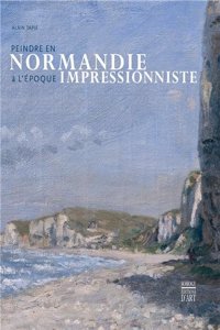 Peindre En Normandie - A L'Epoque Impressionniste