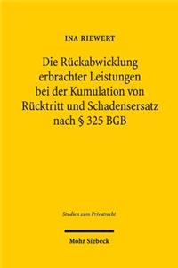 Die Rückabwicklung erbrachter Leistungen bei der Kumulation von Rücktritt und Schadensersatz nach § 325 BGB