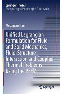 Unified Lagrangian Formulation for Fluid and Solid Mechanics, Fluid-Structure Interaction and Coupled Thermal Problems Using the Pfem