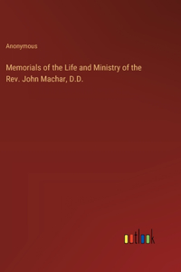 Memorials of the Life and Ministry of the Rev. John Machar, D.D.