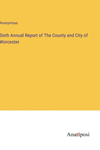 Sixth Annual Report of The County and City of Worcester