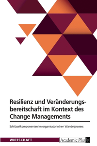 Resilienz und Veränderungsbereitschaft im Kontext des Change Managements