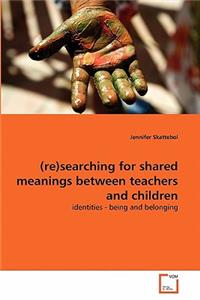 (re)searching for shared meanings between teachers and children