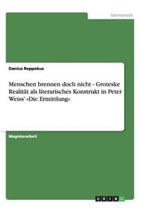 Menschen brennen doch nicht - Groteske Realität als literarisches Konstrukt in Peter Weiss' Die Ermittlung