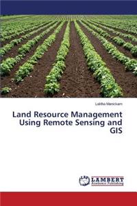 Land Resource Management Using Remote Sensing and GIS