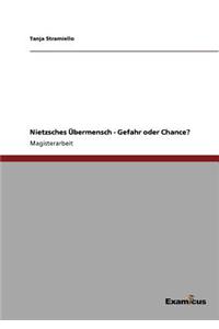 Nietzsches Ubermensch - Gefahr Oder Chance?