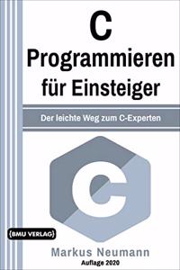 C Programmieren fur Einsteiger: Der leichte Weg zum C-Experten
