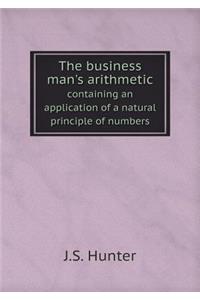 The Business Man's Arithmetic Containing an Application of a Natural Principle of Numbers