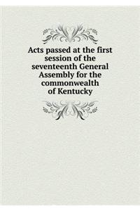 Acts passed at the first session of the seventeenth General Assembly for the commonwealth of Kentucky