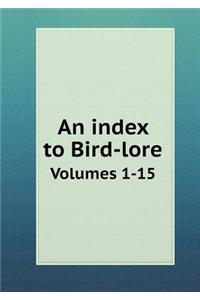 An index to Bird-lore Volumes 1-15