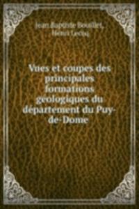 Vues et coupes des principales formations geologiques du departement du Puy-de-Dome .