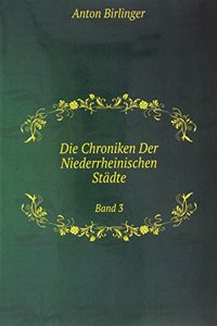 Die Chroniken Der Niederrheinischen Stadte