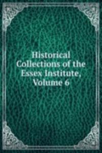 Historical Collections of the Essex Institute, Volume 6