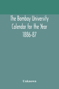 Bombay University Calendar for the Year 1886-87