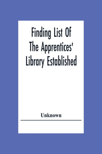 Finding List Of The Apprentices' Library Established And Maintained By The General Society Of Mechanics And Tradesmen Of The City Of New York. Subject Catalogue